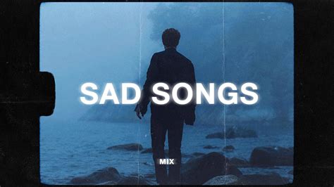 sad songs playlist|sad songs to cry to.